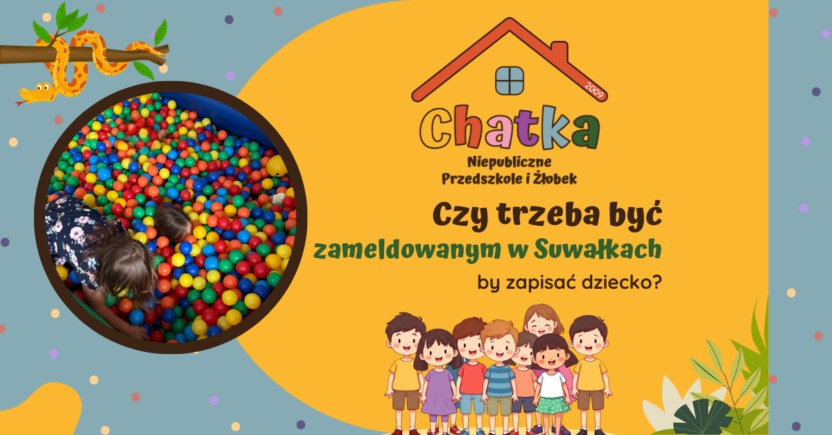 Kolorowa grafika promująca Niepubliczne Przedszkole i Żłobek Chatka z pytaniem „Czy trzeba być zameldowanym w Suwałkach, by zapisać dziecko?”, przedstawiająca dzieci bawiące się w basenie z kulkami oraz ilustrację grupki uśmiechniętych dzieci i kolorowego węża na gałęzi.