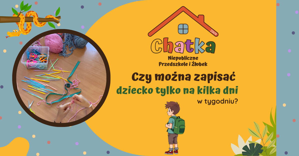 Kolorowa grafika informacyjna Niepublicznego Przedszkola i Żłobka Chatka z pytaniem „Czy można zapisać dziecko tylko na kilka dni w tygodniu?”. Po lewej stronie zdjęcie dziecięcych rączek wykonujących prace plastyczne z włóczki. W tle ilustracje w stylu dziecięcym: wąż, chłopiec z plecakiem i liście.