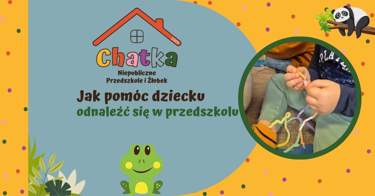 Grafika z napisem „Jak pomóc dziecku odnaleźć się w przedszkolu?” przygotowana przez Niepubliczne Przedszkole i Żłobek Chatka w Suwałkach. Po prawej stronie zdjęcie dziecka wykonującego ćwiczenia manualne z kolorowych sznurków podczas zajęć w przedszkolu. Kolorowa, przyjazna grafika w przedszkolnym stylu z ilustracją żabki i motywami roślinnymi.